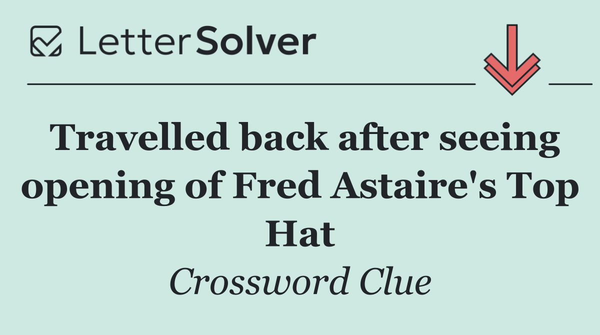 Travelled back after seeing opening of Fred Astaire's Top Hat
