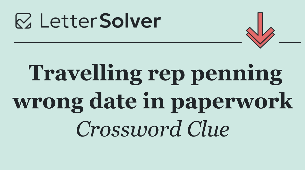 Travelling rep penning wrong date in paperwork