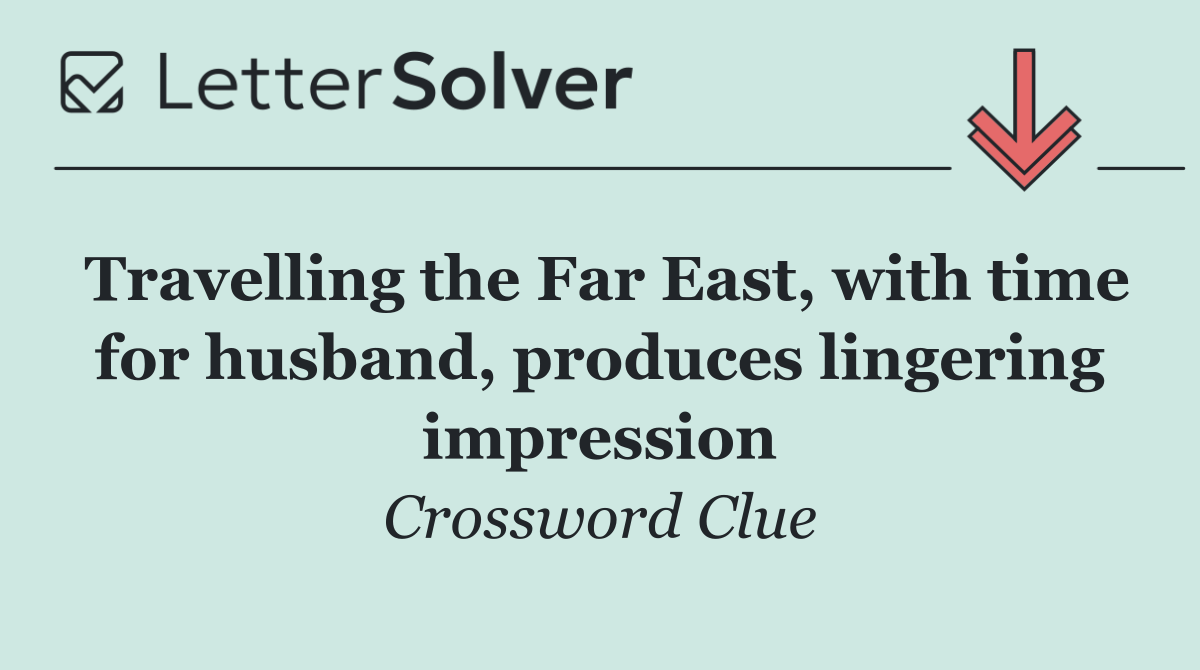 Travelling the Far East, with time for husband, produces lingering impression