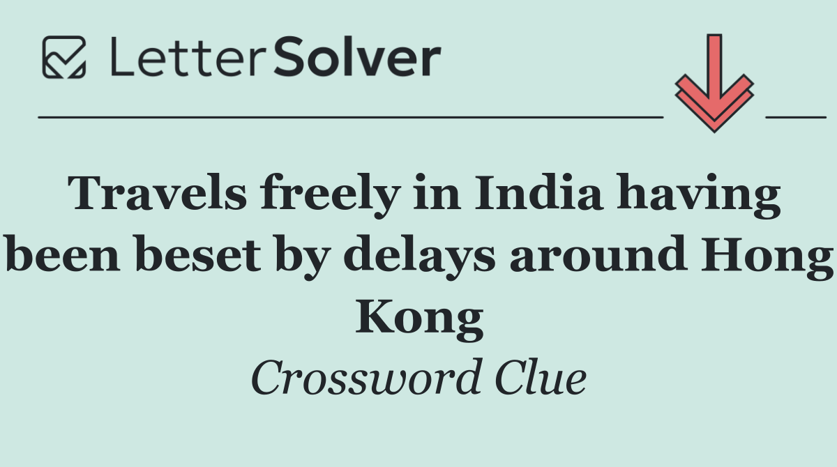 Travels freely in India having been beset by delays around Hong Kong