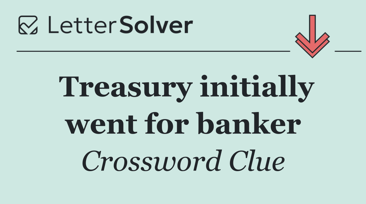 Treasury initially went for banker