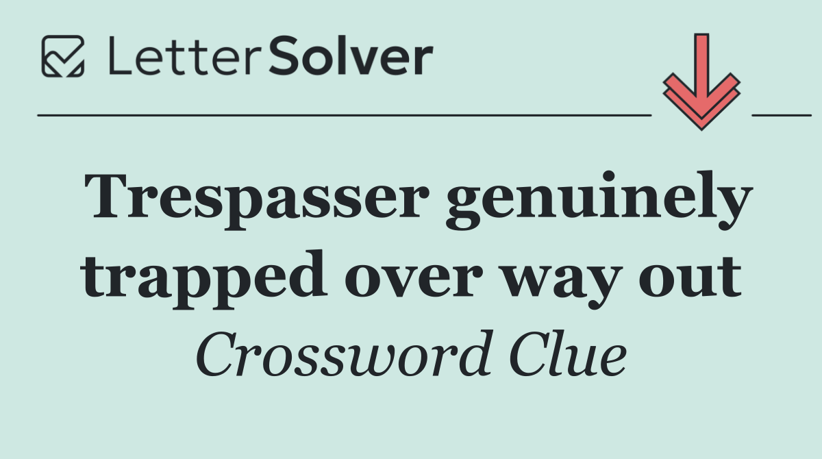 Trespasser genuinely trapped over way out