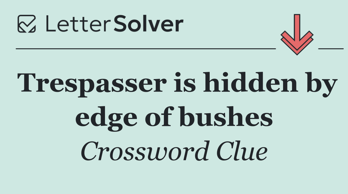 Trespasser is hidden by edge of bushes
