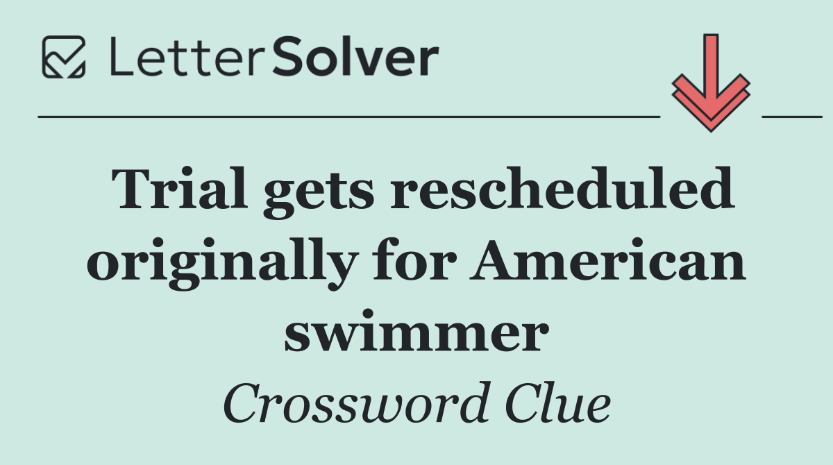 Trial gets rescheduled originally for American swimmer