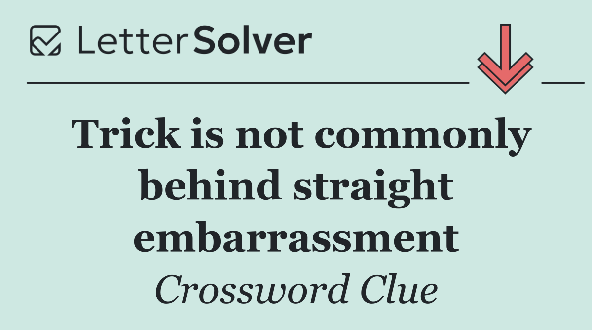 Trick is not commonly behind straight embarrassment
