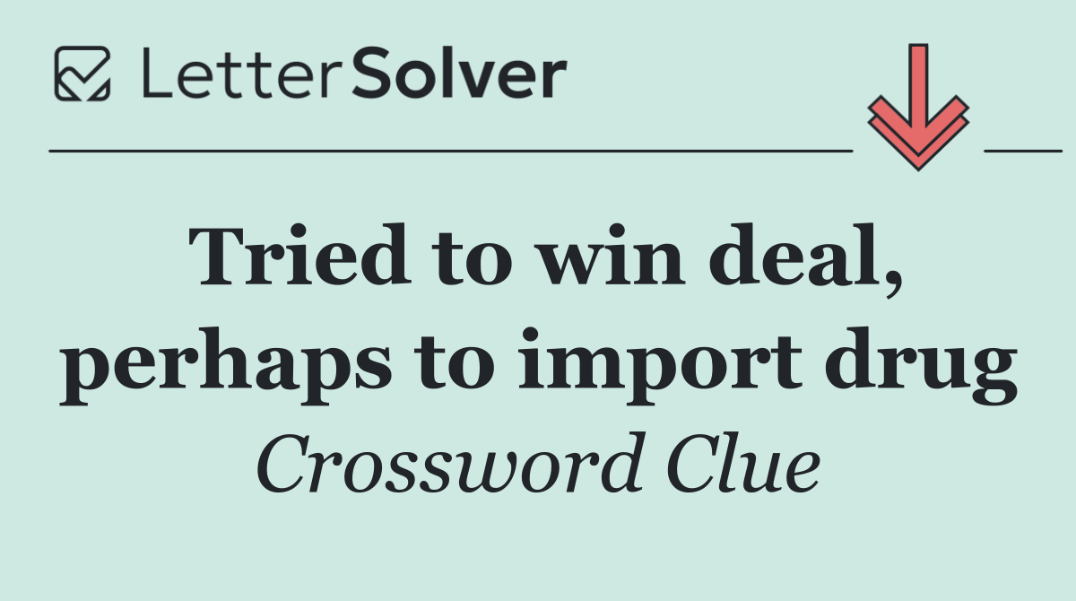 Tried to win deal, perhaps to import drug
