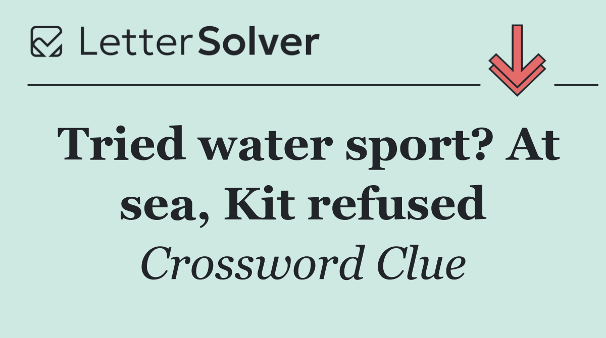 Tried water sport? At sea, Kit refused
