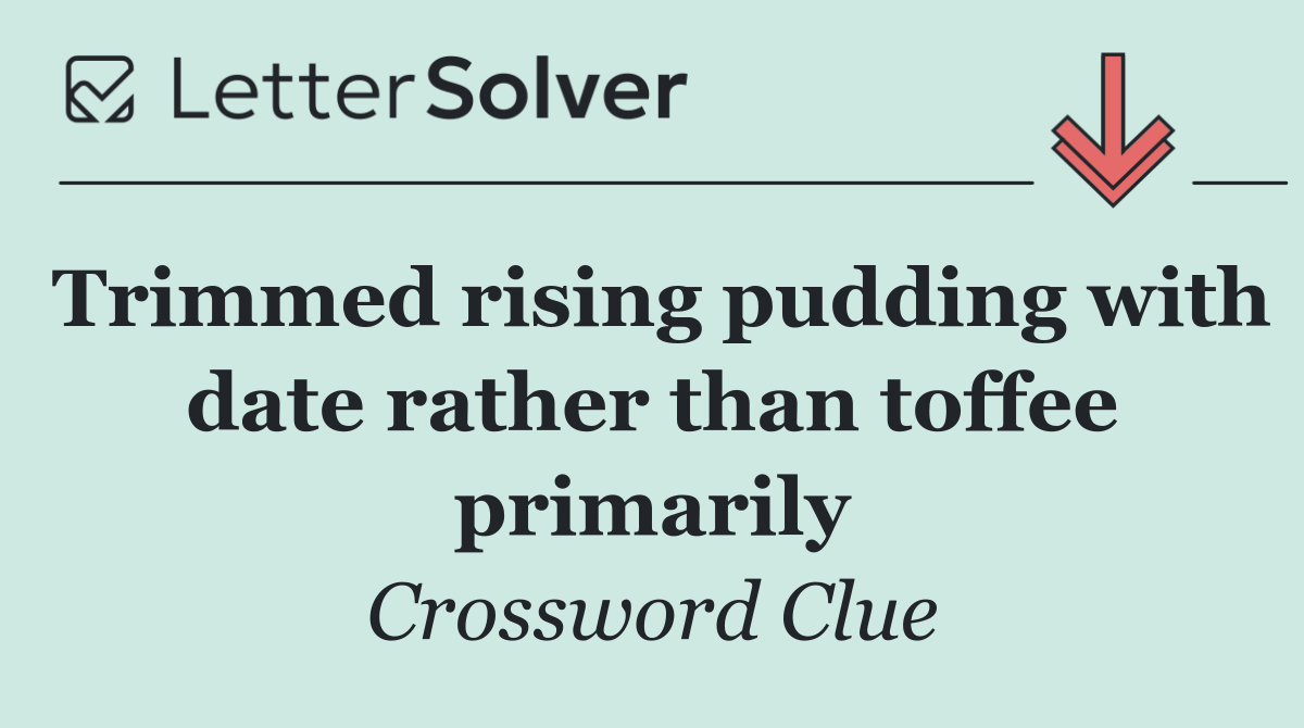 Trimmed rising pudding with date rather than toffee primarily