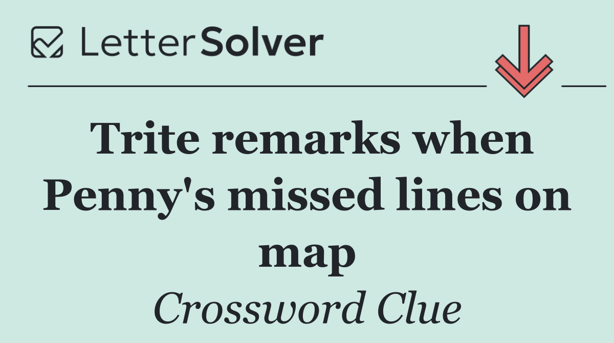 Trite remarks when Penny's missed lines on map