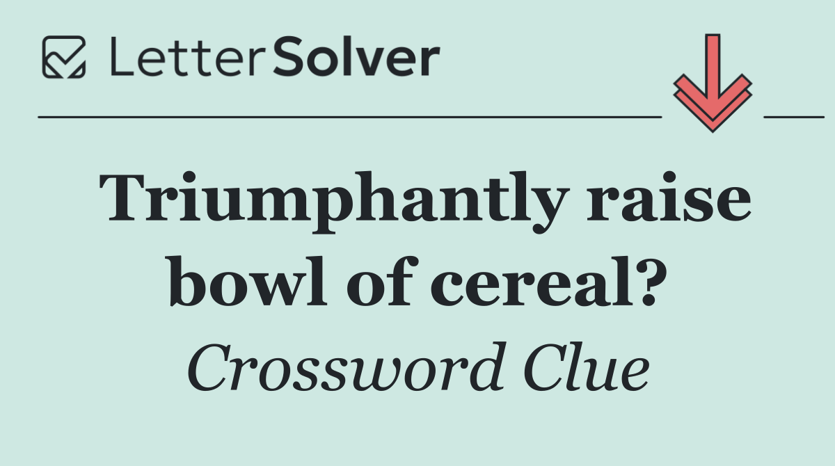 Triumphantly raise bowl of cereal?