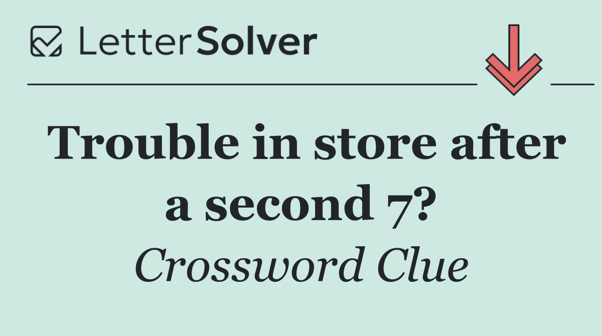 Trouble in store after a second 7?