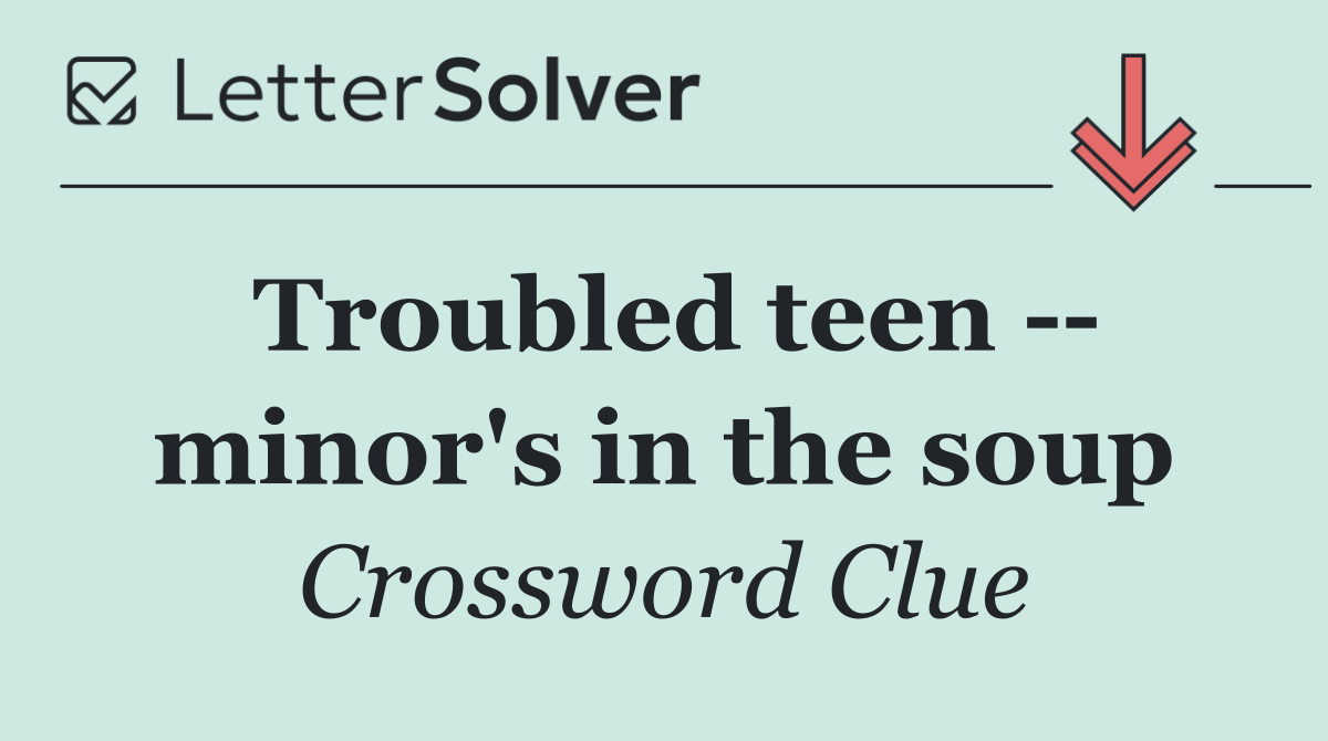 Troubled teen    minor's in the soup