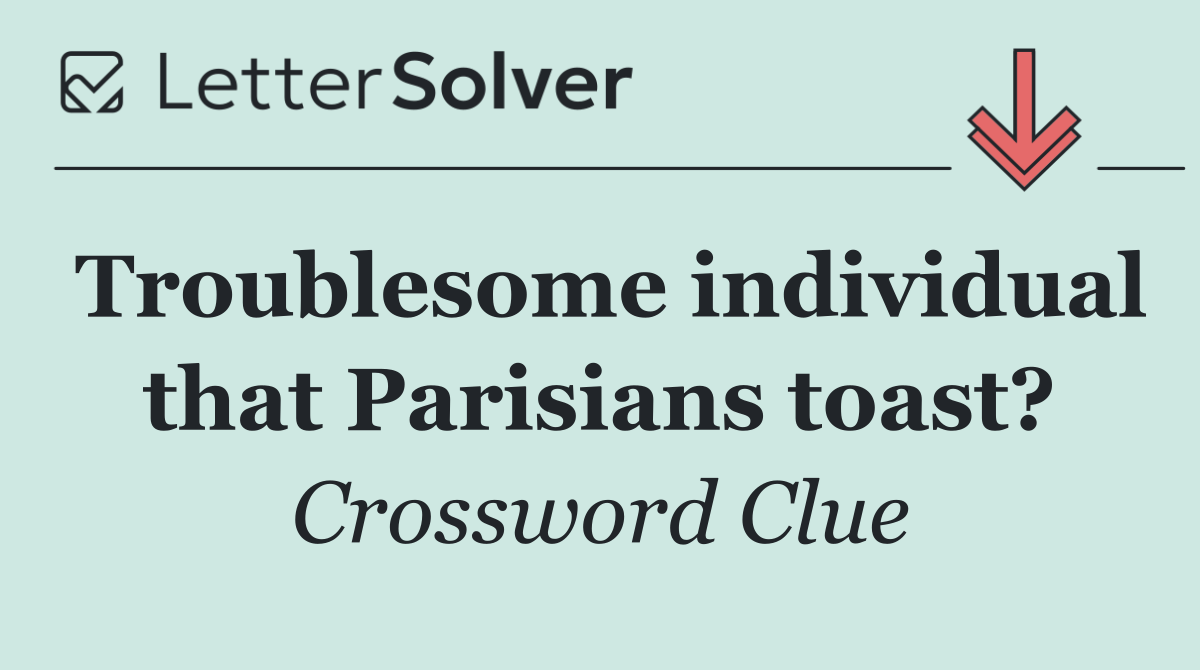 Troublesome individual that Parisians toast?