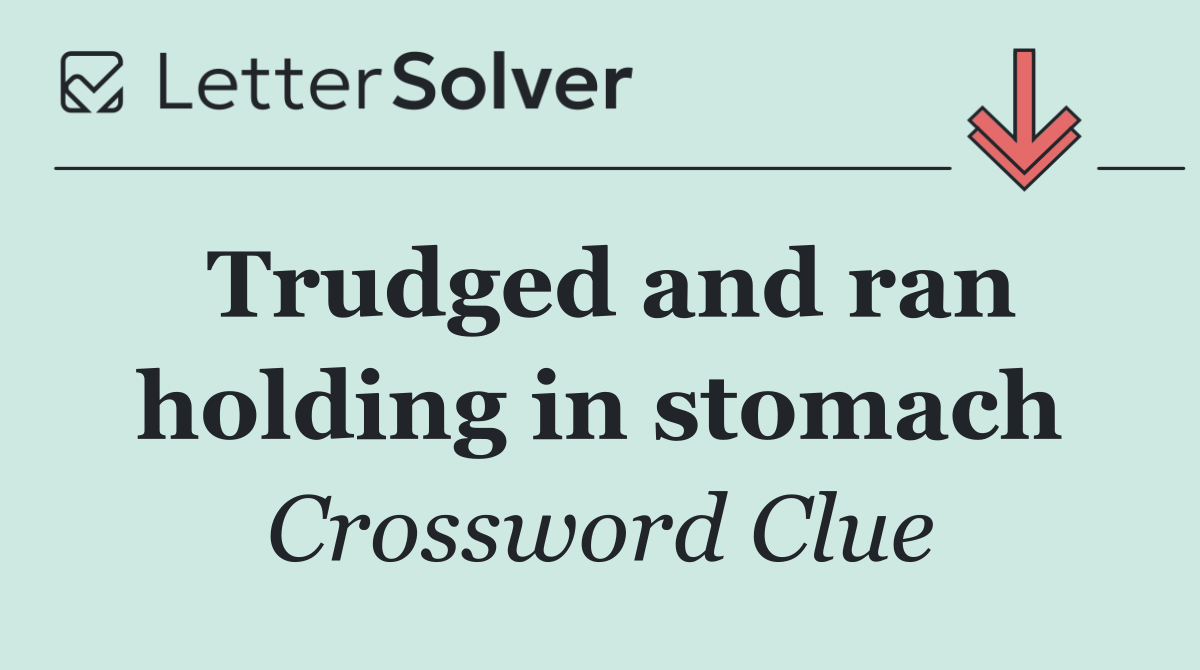 Trudged and ran holding in stomach