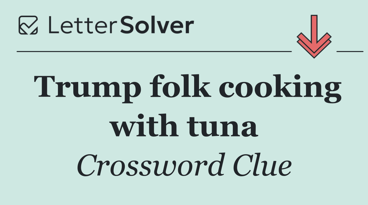 Trump folk cooking with tuna