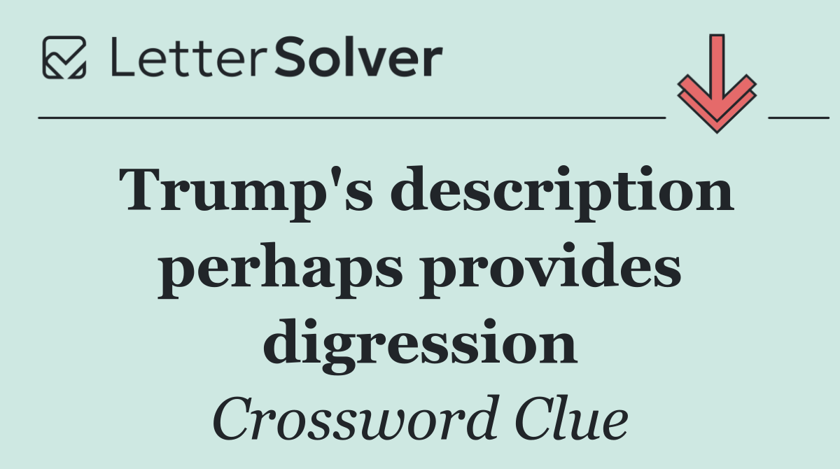 Trump's description perhaps provides digression