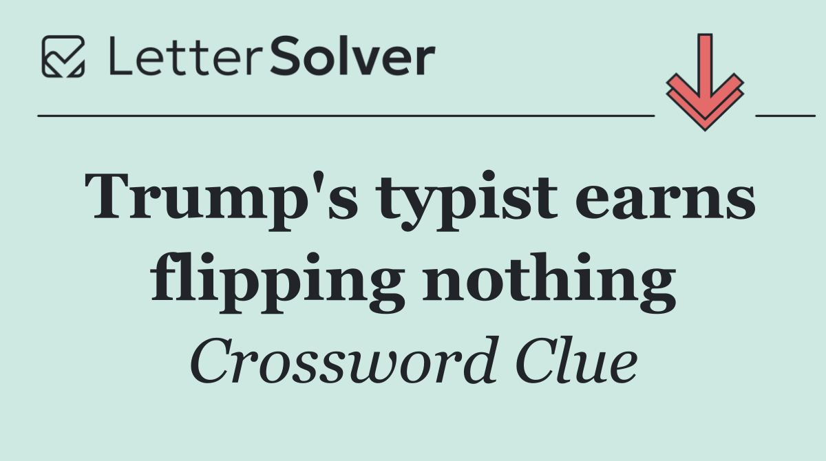 Trump's typist earns flipping nothing
