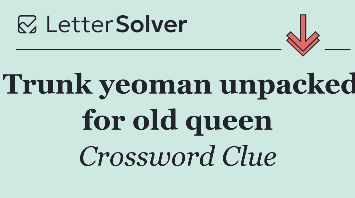 Trunk yeoman unpacked for old queen