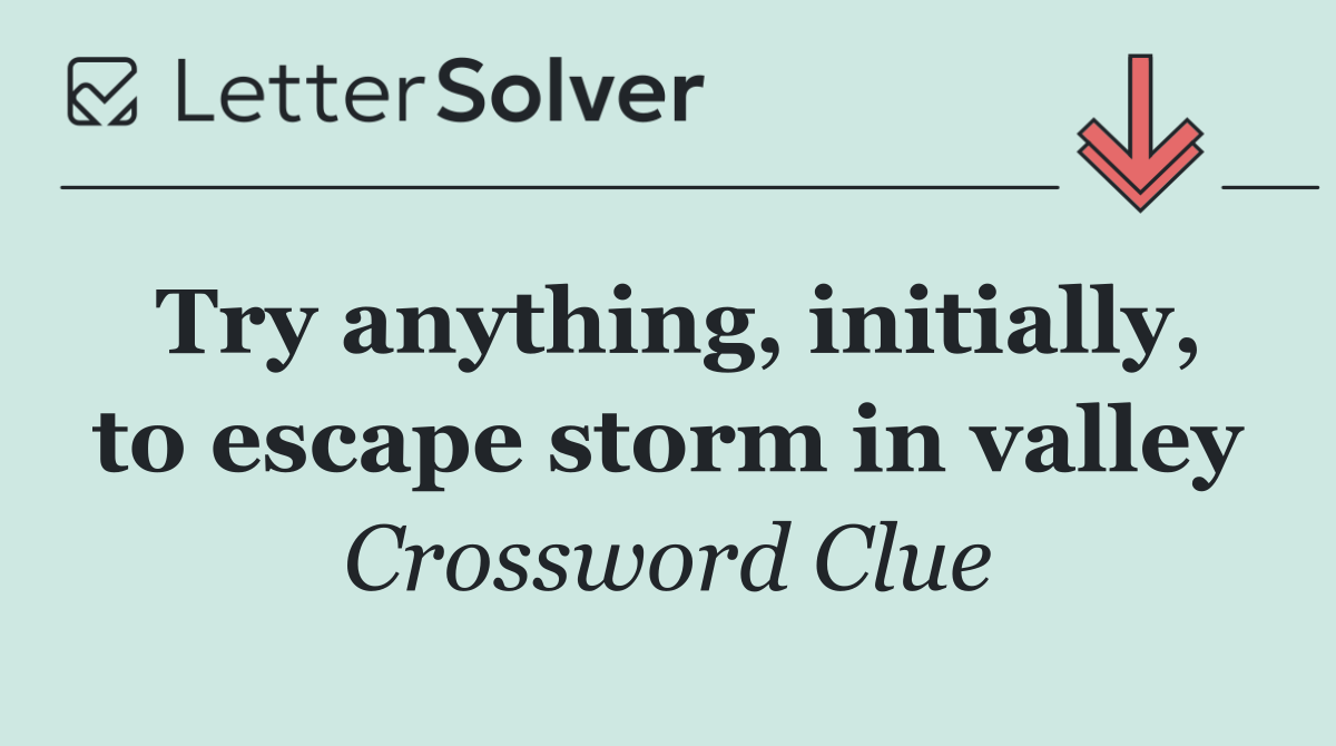 Try anything, initially, to escape storm in valley