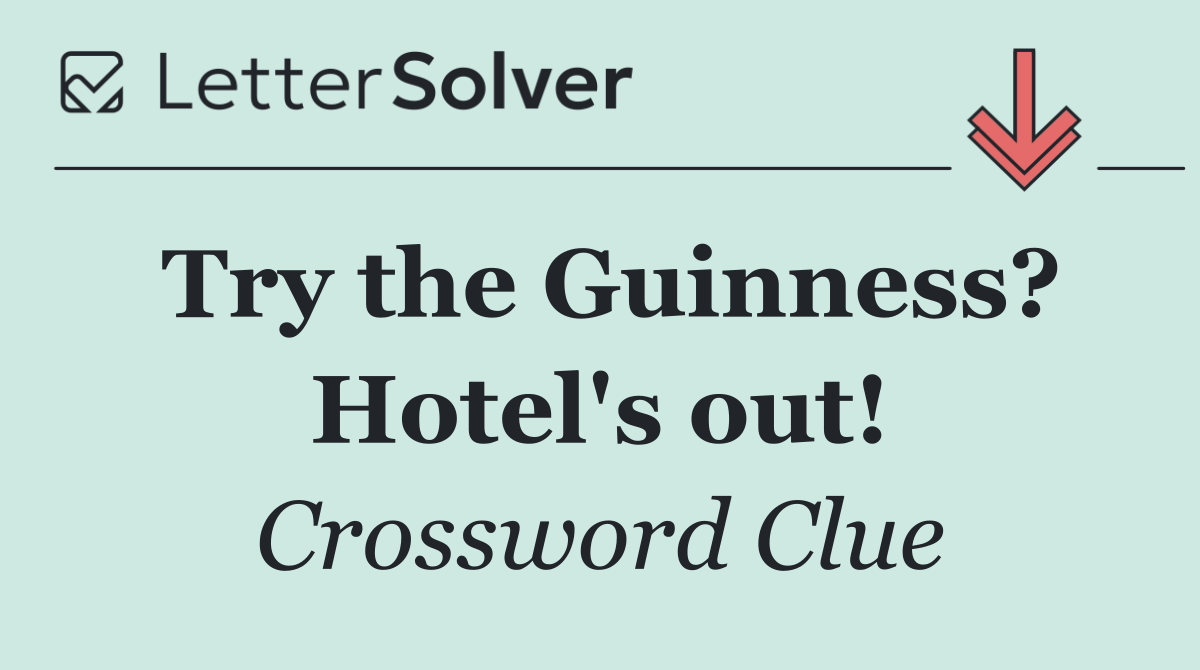 Try the Guinness? Hotel's out!