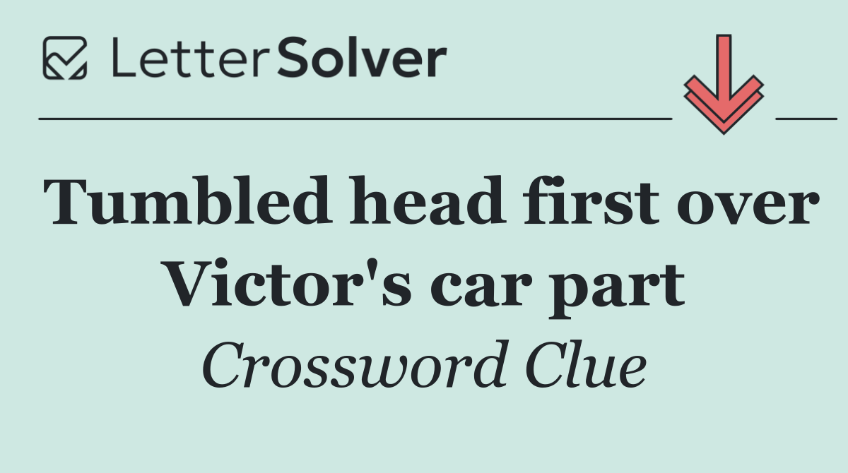 Tumbled head first over Victor's car part