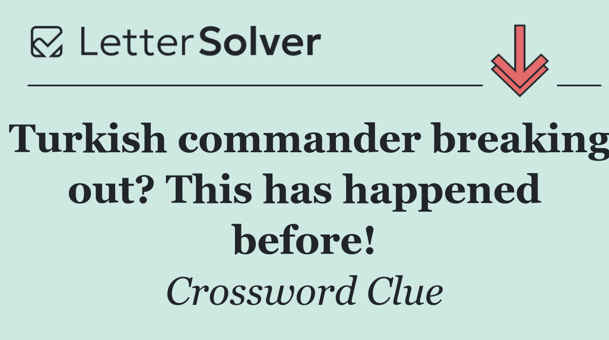 Turkish commander breaking out? This has happened before!