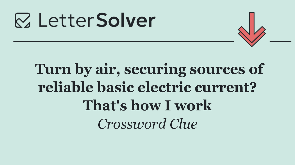 Turn by air, securing sources of reliable basic electric current? That's how I work