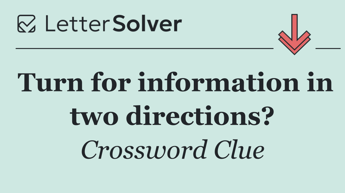 Turn for information in two directions?
