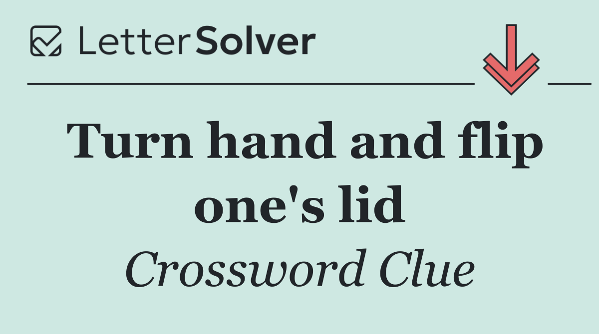 Turn hand and flip one's lid
