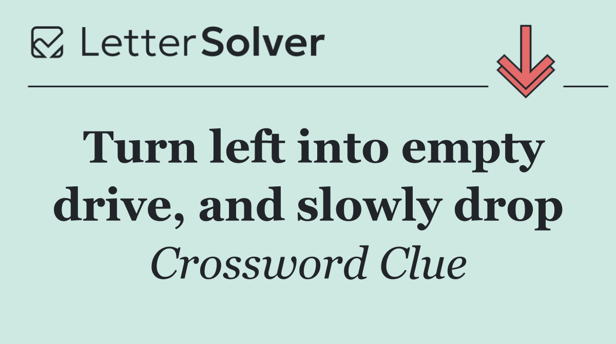 Turn left into empty drive, and slowly drop