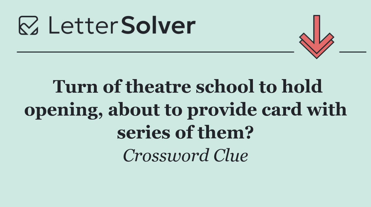 Turn of theatre school to hold opening, about to provide card with series of them?