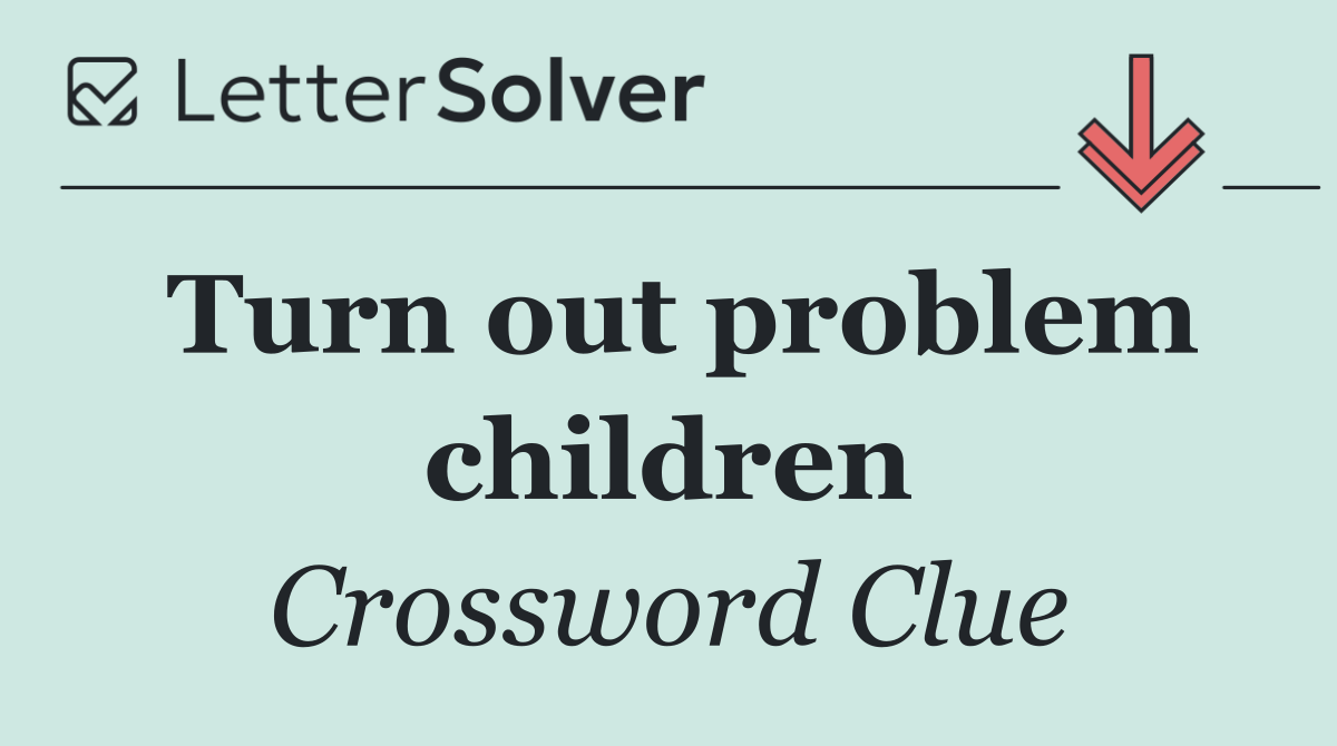 Turn out problem children