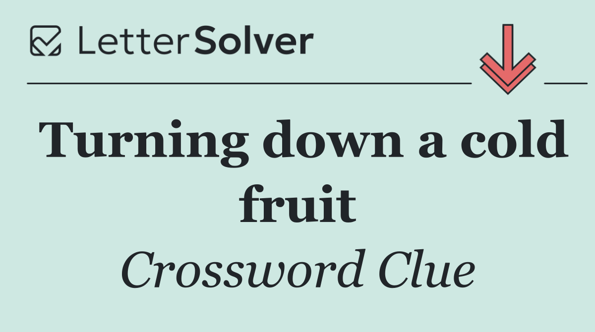 Turning down a cold fruit