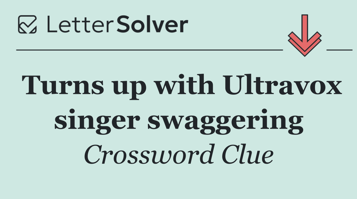 Turns up with Ultravox singer swaggering