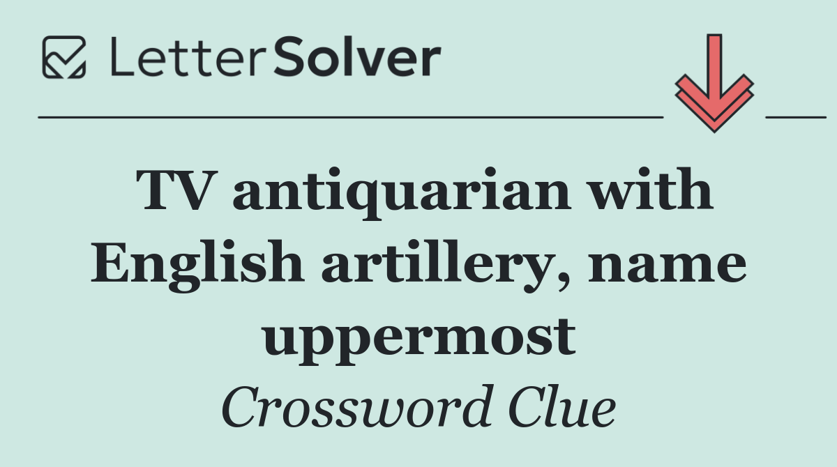 TV antiquarian with English artillery, name uppermost