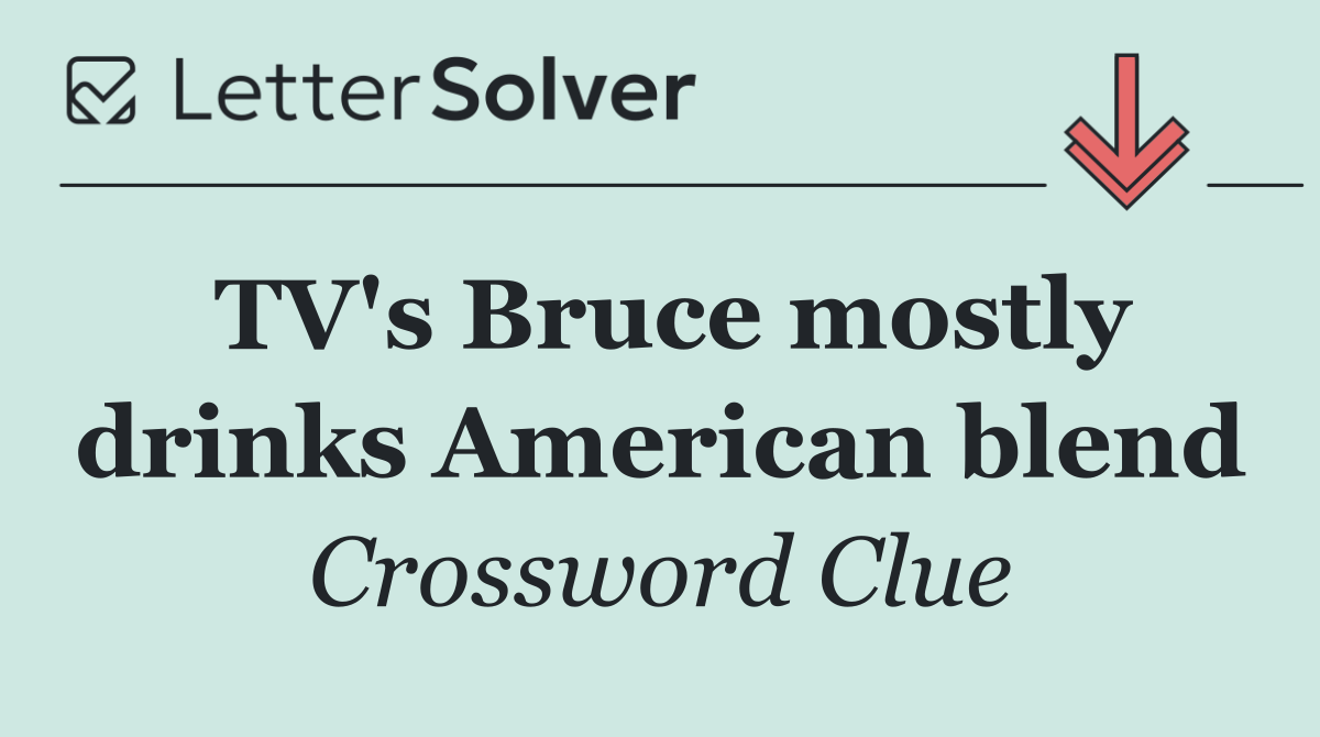 TV's Bruce mostly drinks American blend