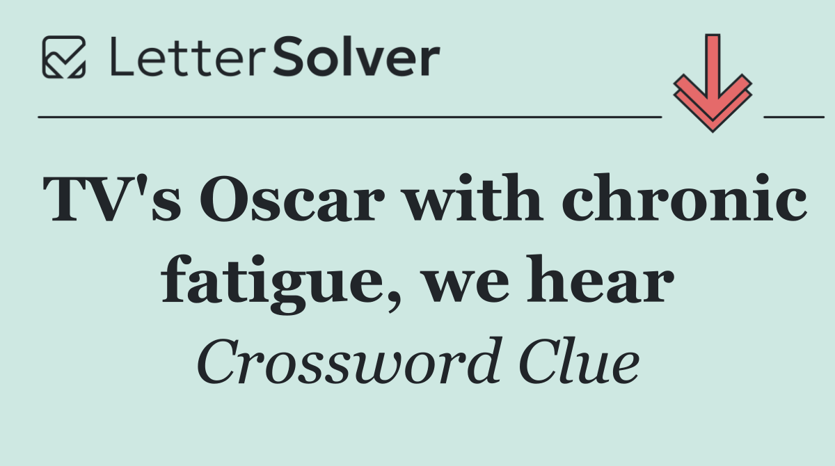 TV's Oscar with chronic fatigue, we hear