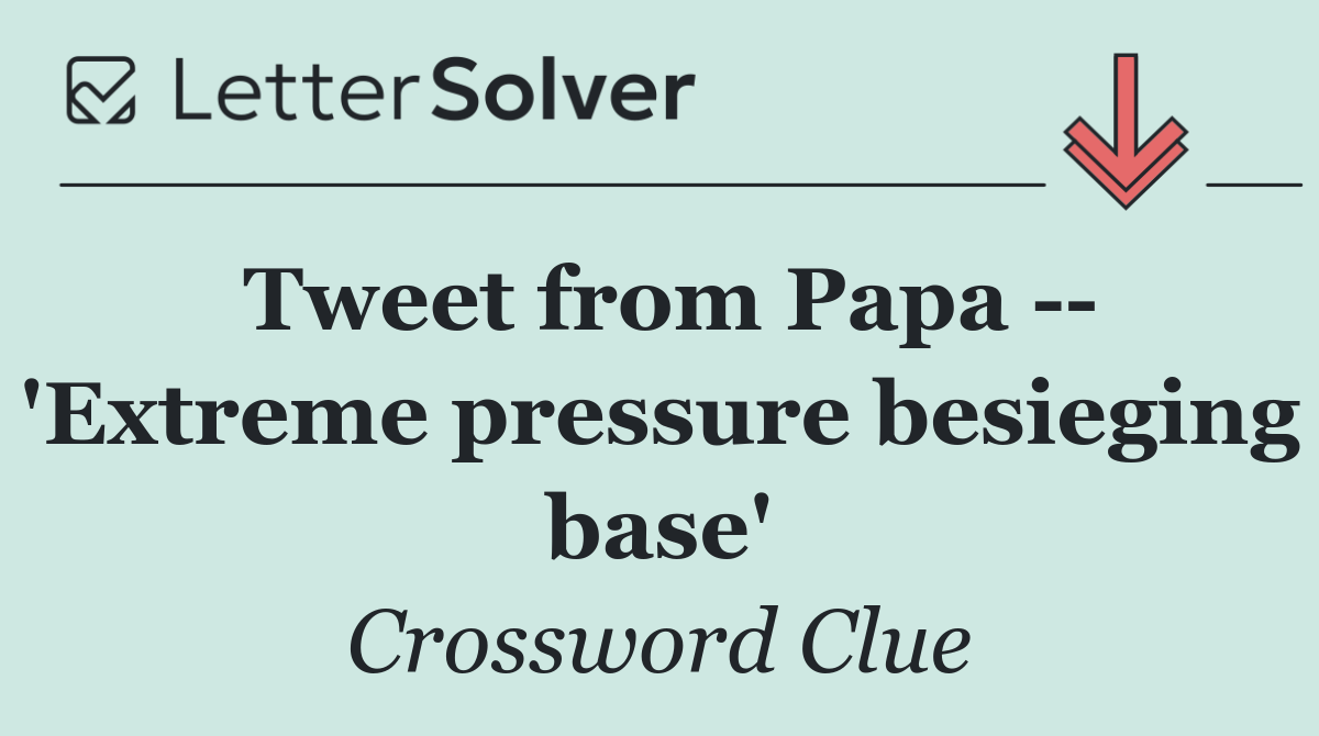 Tweet from Papa    'Extreme pressure besieging base'