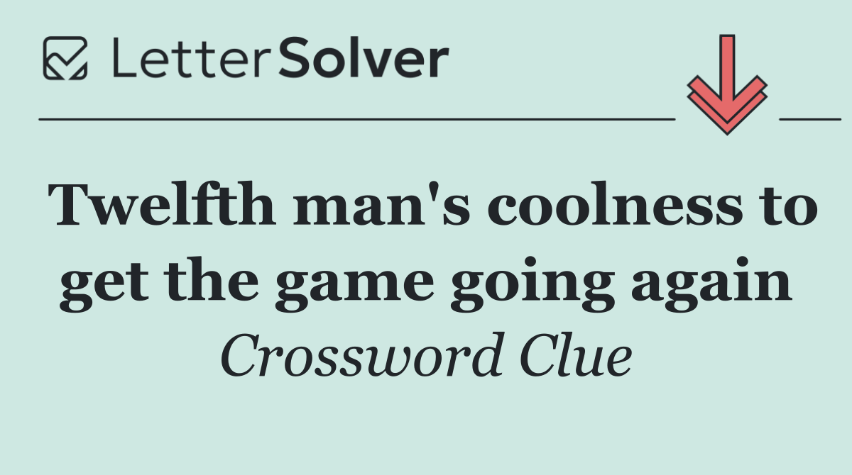 Twelfth man's coolness to get the game going again