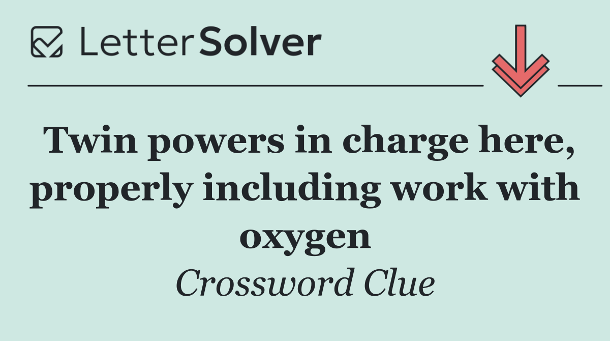 Twin powers in charge here, properly including work with oxygen