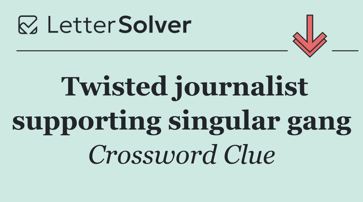 Twisted journalist supporting singular gang