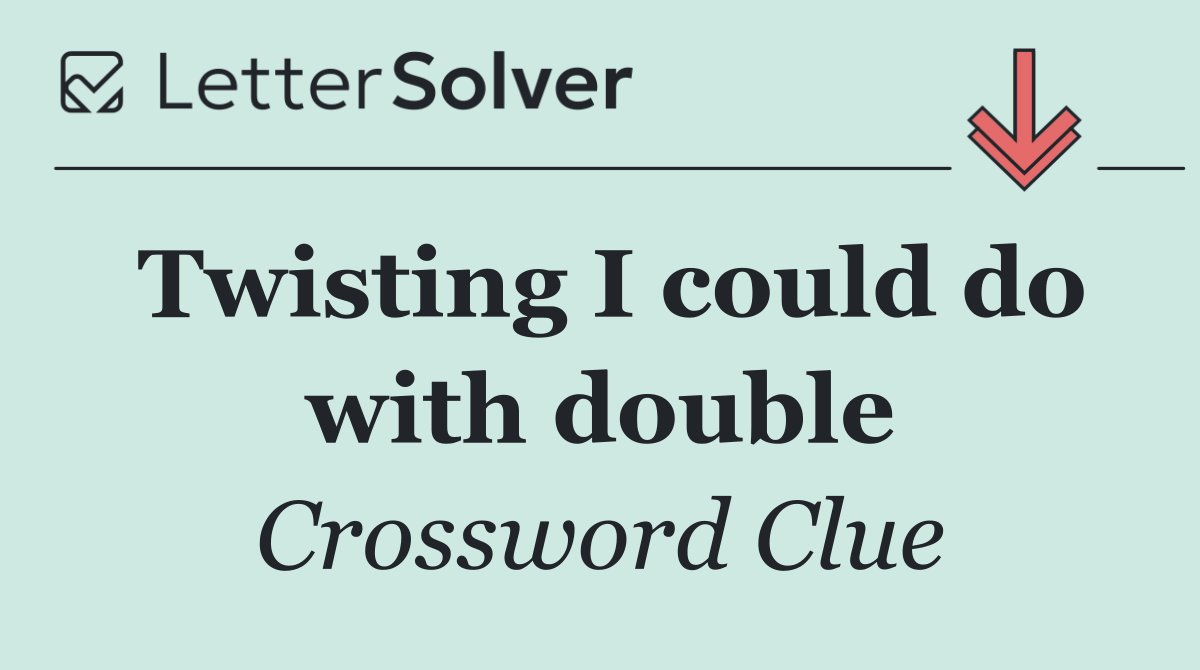 Twisting I could do with double