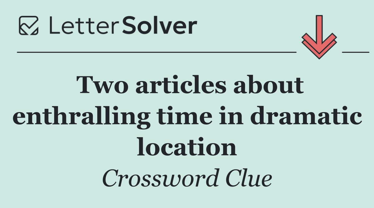 Two articles about enthralling time in dramatic location