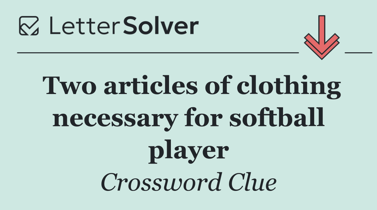 Two articles of clothing necessary for softball player