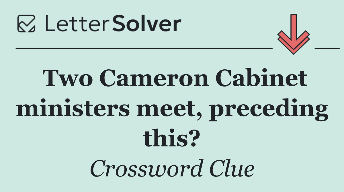 Two Cameron Cabinet ministers meet, preceding this?
