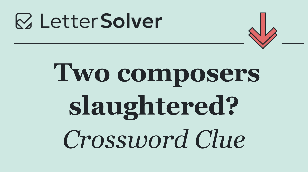 Two composers slaughtered?