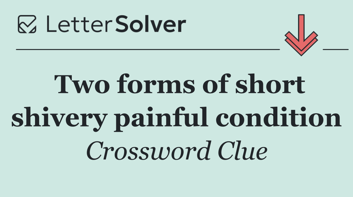 Two forms of short shivery painful condition