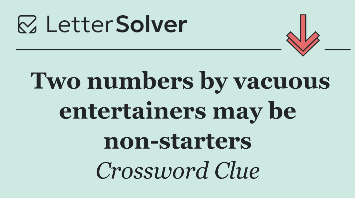 Two numbers by vacuous entertainers may be non starters