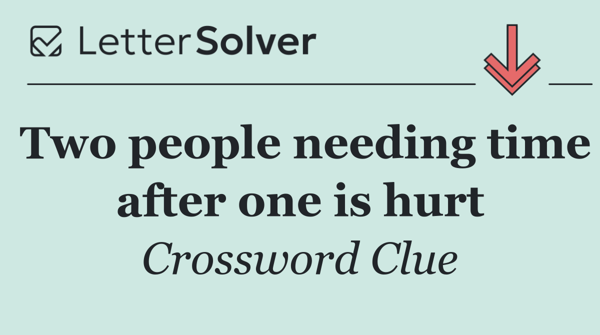 Two people needing time after one is hurt