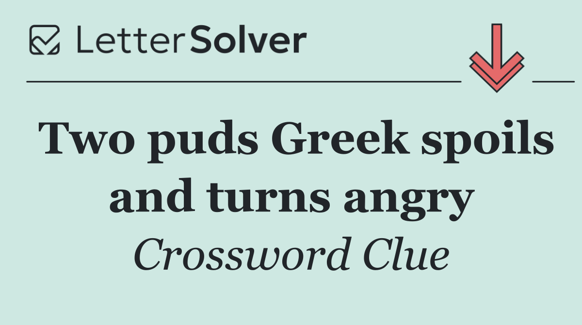 Two puds Greek spoils and turns angry